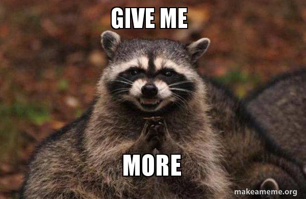 Give me more